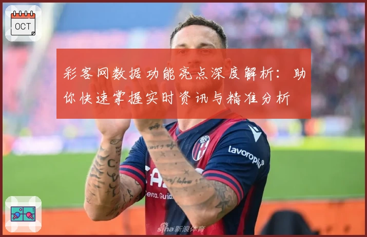 彩客网数据功能亮点深度解析：助你快速掌握实时资讯与精准分析