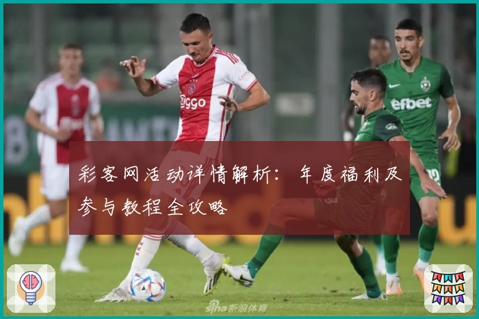 彩客网活动详情解析：年度福利及参与教程全攻略