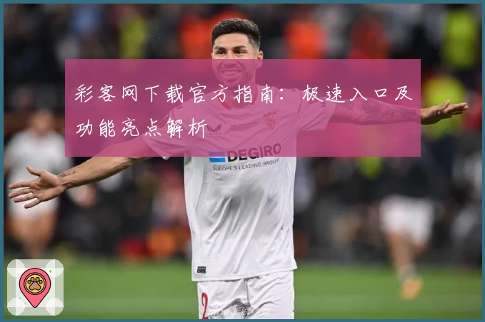 彩客网下载官方指南：极速入口及功能亮点解析