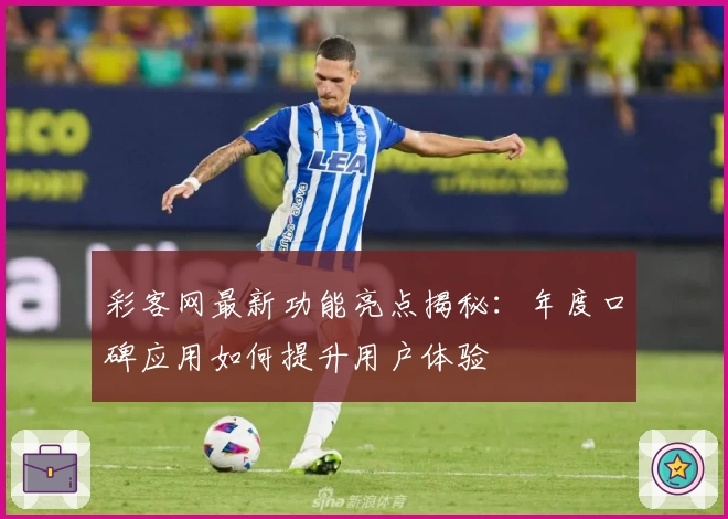 彩客网最新功能亮点揭秘:年度口碑应用如何提升用户体验