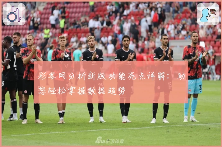 彩客网分析新版功能亮点详解：助您轻松掌握数据趋势