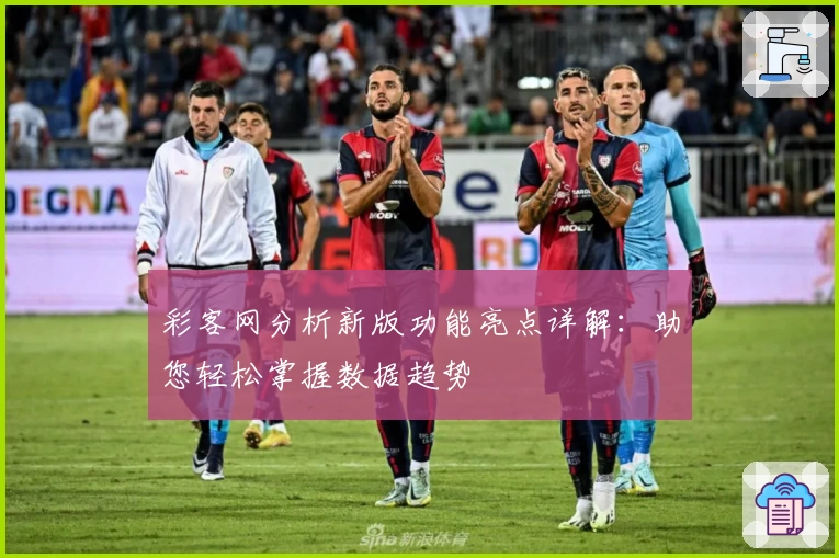 彩客网分析新版功能亮点详解：助您轻松掌握数据趋势